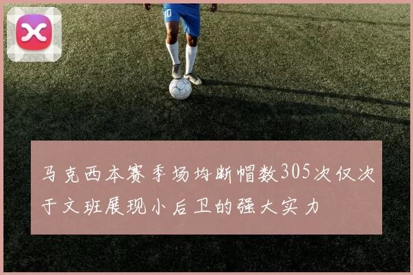 马克西本赛季场均断帽数305次仅次于文班展现小后卫的强大实力