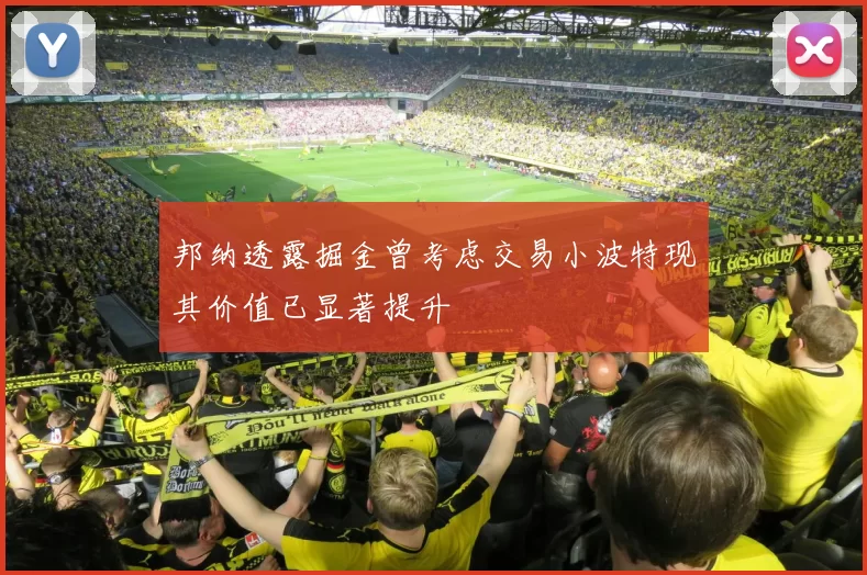 邦纳透露掘金曾考虑交易小波特现其价值已显著提升