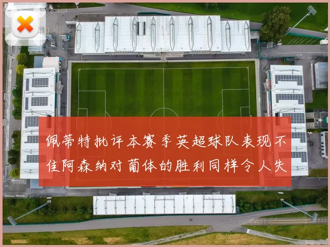 佩蒂特批评本赛季英超球队表现不佳阿森纳对葡体的胜利同样令人失望